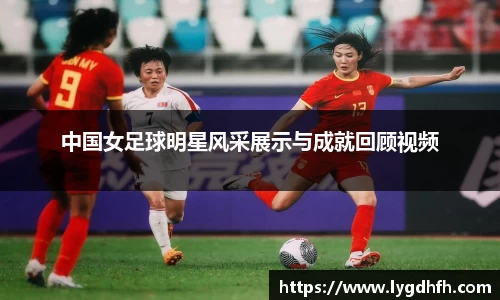 中国女足球明星风采展示与成就回顾视频